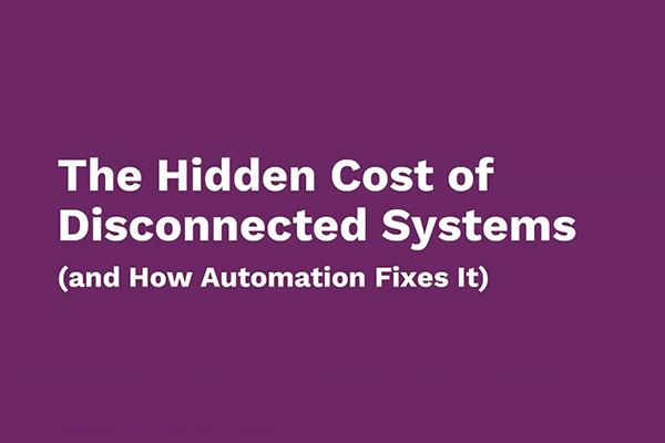 The Hidden Cost of Disconnected Systems (and How Automation Fixes It)