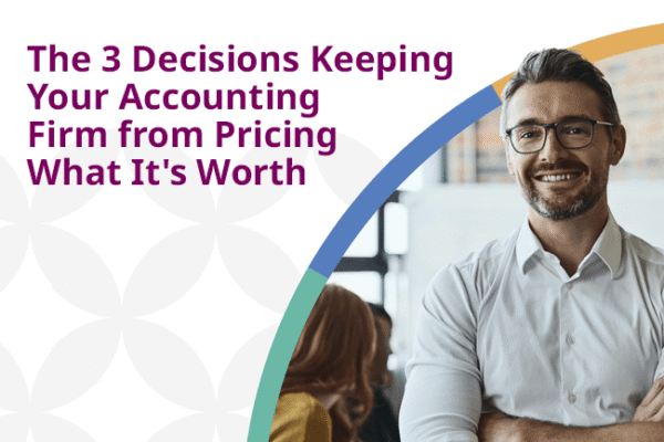 The 3 Decisions Keeping Your Accounting Firm from Pricing What It's Worth