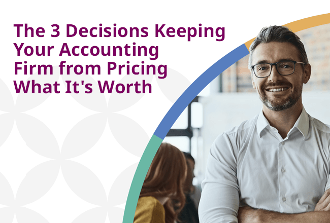 The 3 Decisions Keeping Your Accounting Firm from Pricing What It's Worth